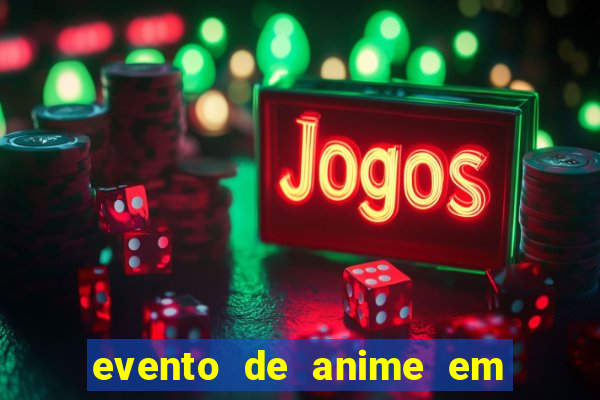 evento de anime em sp hoje